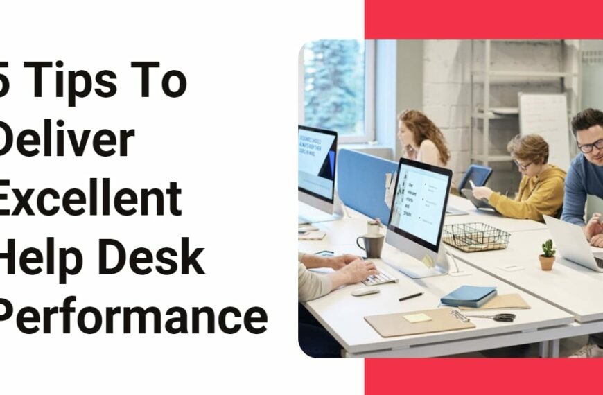 5 Tips To Deliver Excellent Help Desk Performance-min