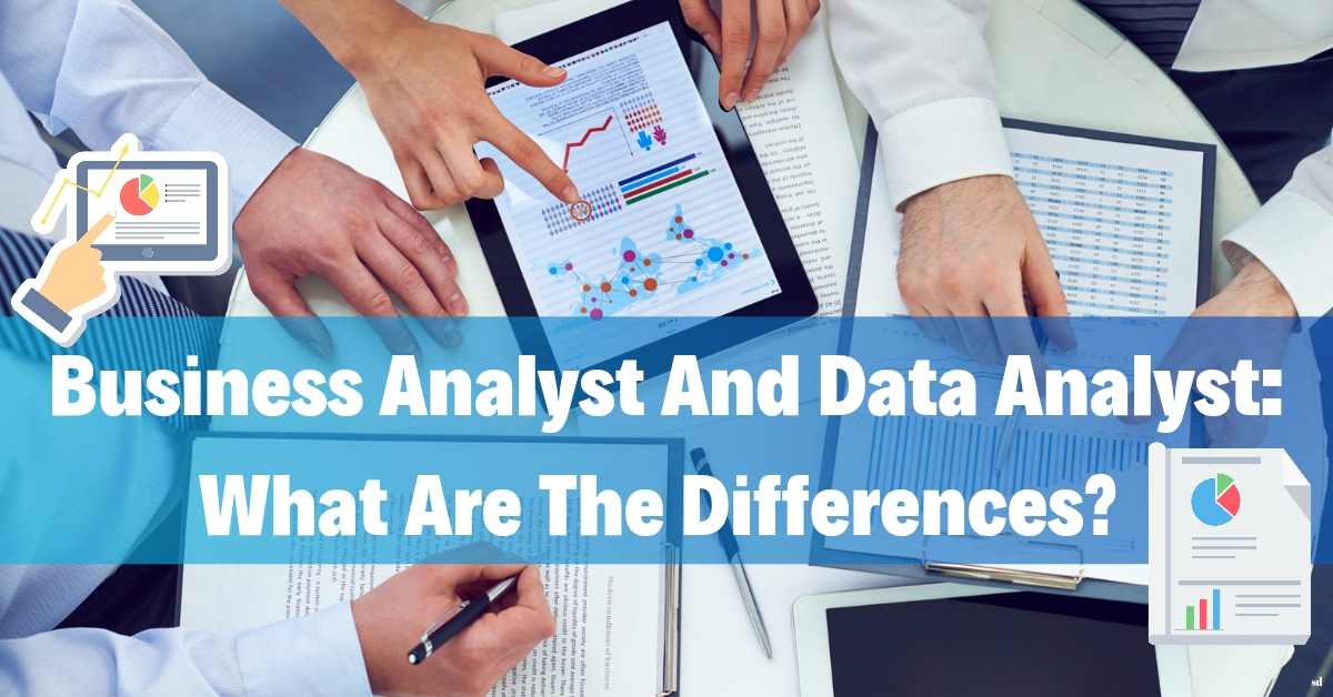 Business Analyst And Data Analyst What Are The Differences