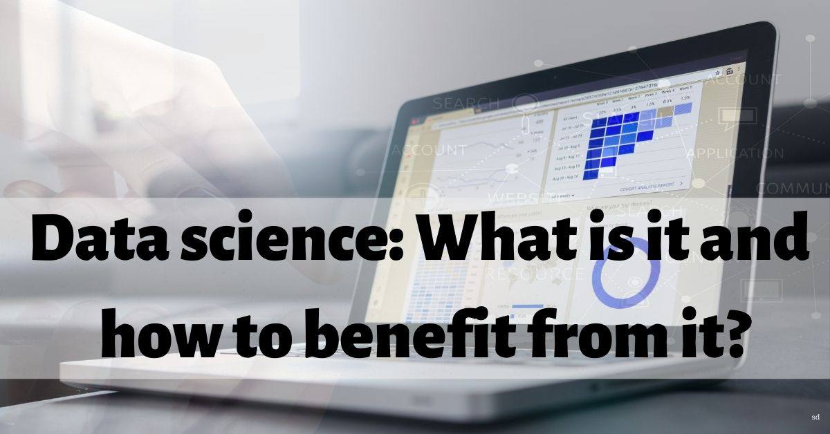 Data Science What Is It And How To Benefit From It