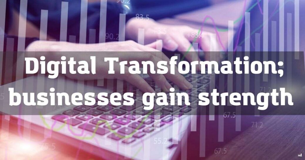 Digital Transformation; businesses gain strength