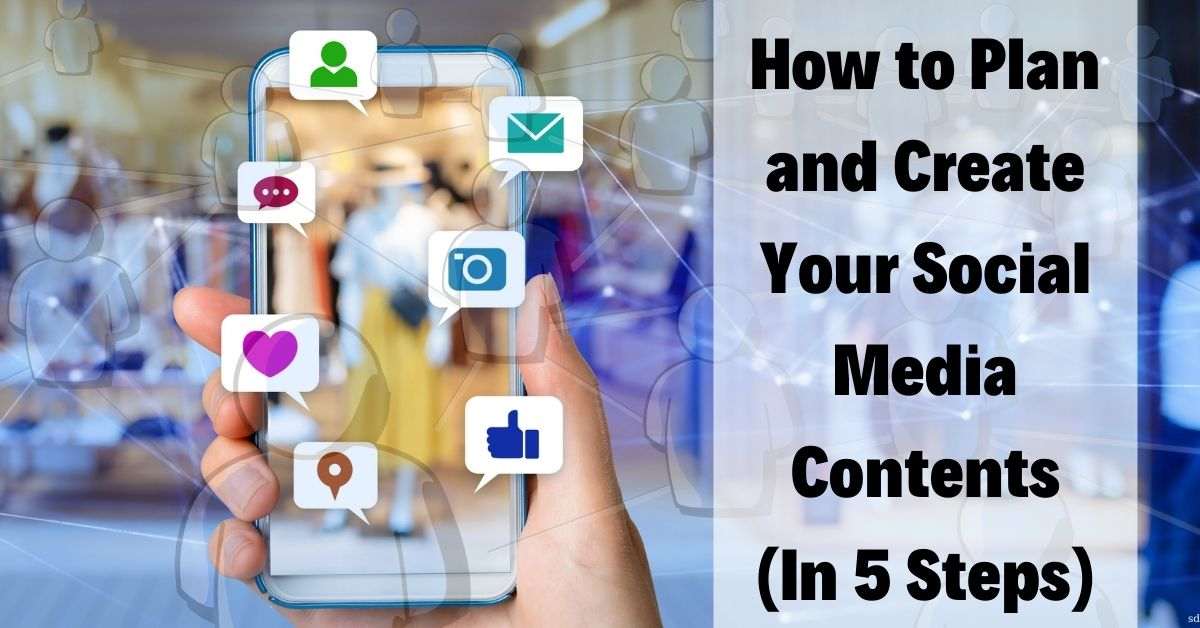 How To Plan And Create Your Social Media Contents (In 5 Steps)