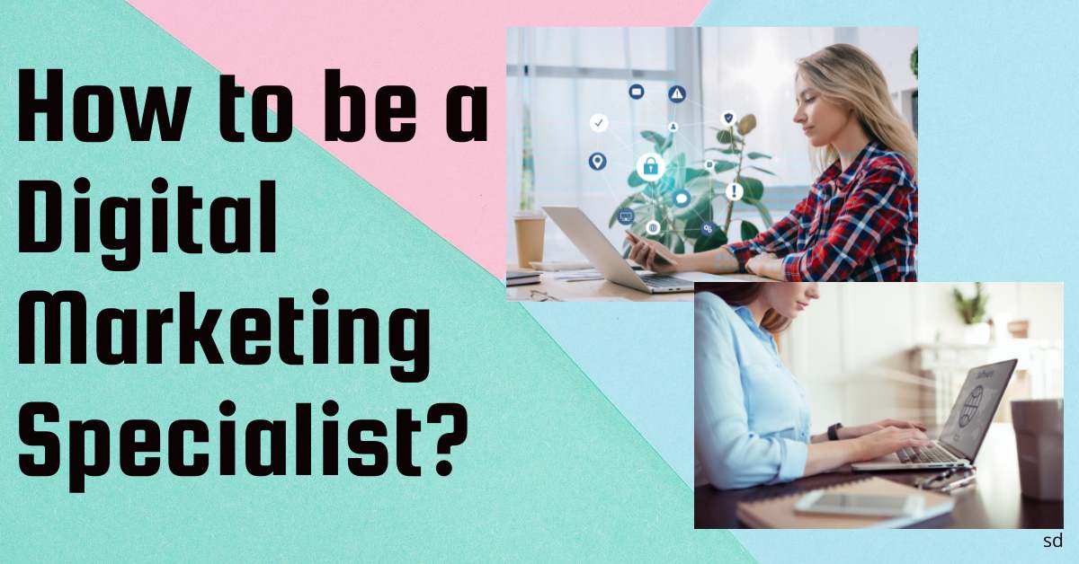 How To Be A Digital Marketing Specialist