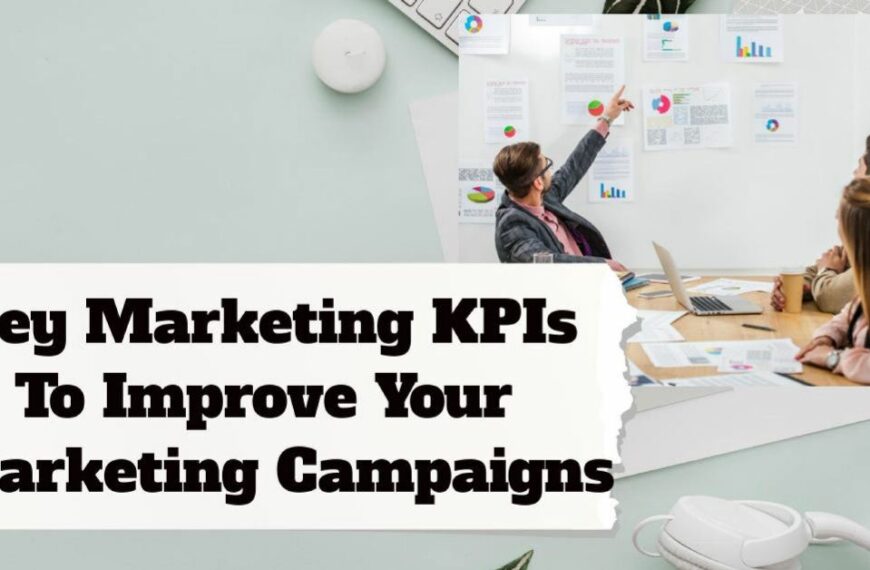 Key Marketing KPIs To Improve Your Marketing Campaigns