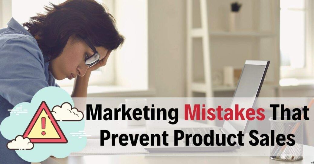 Marketing Mistakes That Prevent Product Sales
