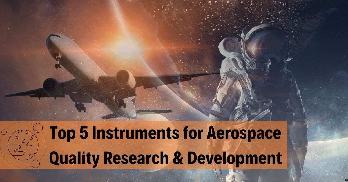 Top 5 Instruments for Aerospace Quality Research & Development