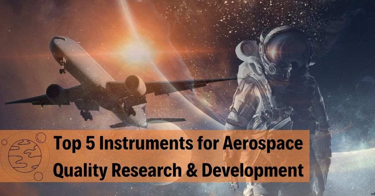 Top 5 Instruments For Aerospace Quality Research &Amp; Development