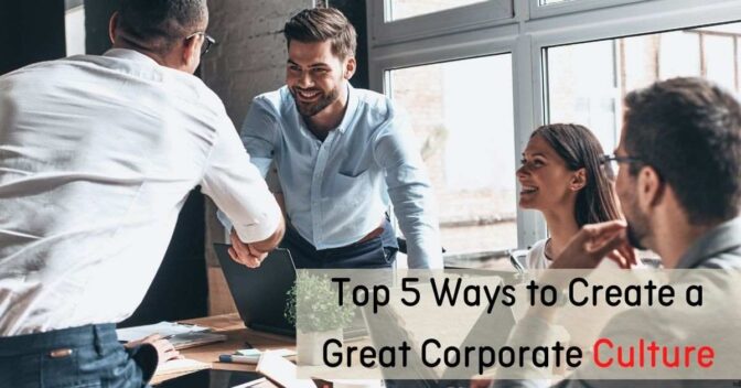 Top 5 Ways To Create A Great Corporate Culture