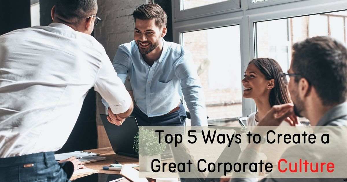 Top 5 Ways To Create A Great Corporate Culture