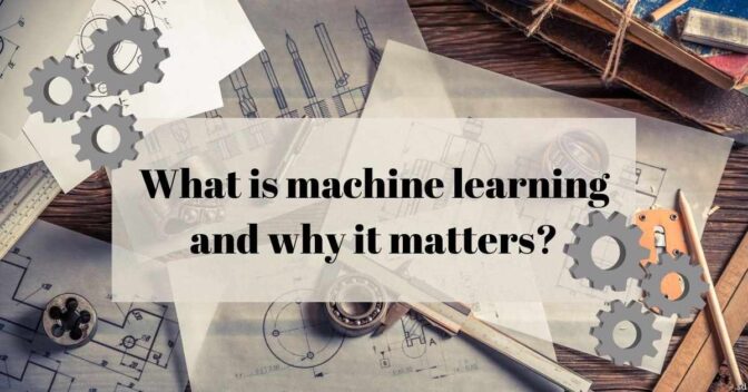 What Is Machine Learning And Why It Matters?