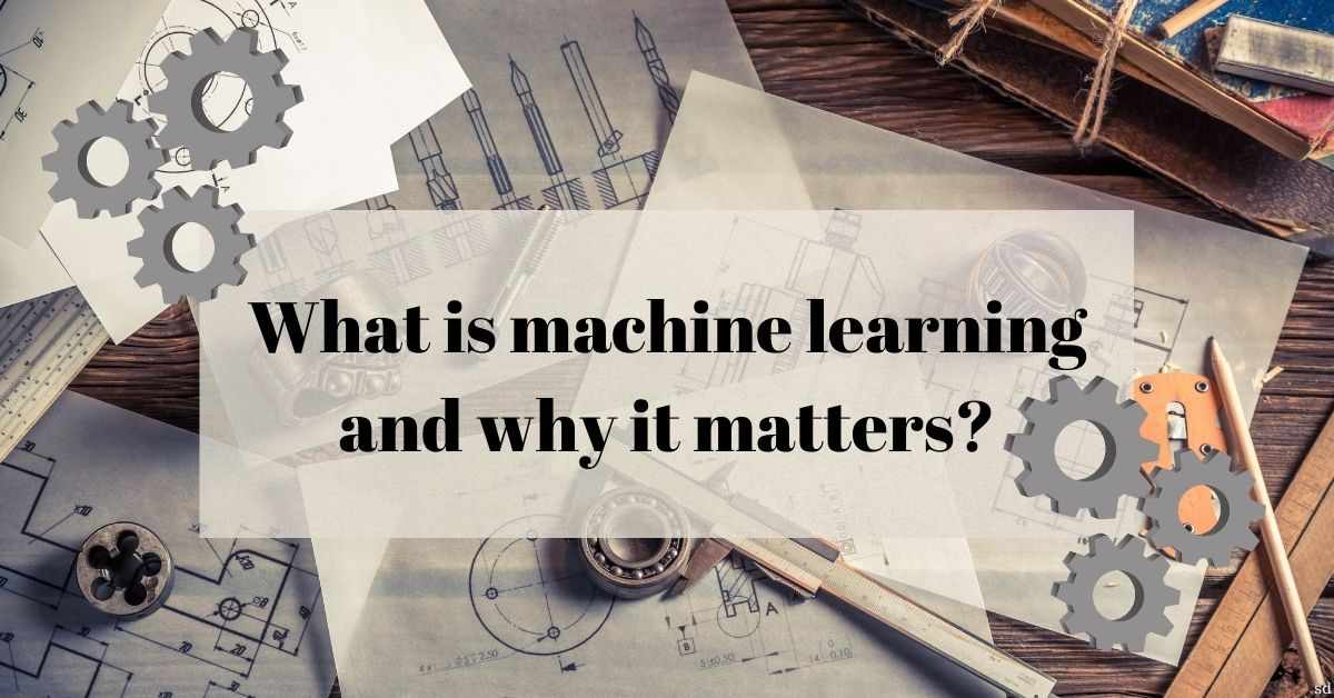 What is machine learning and why it matters?