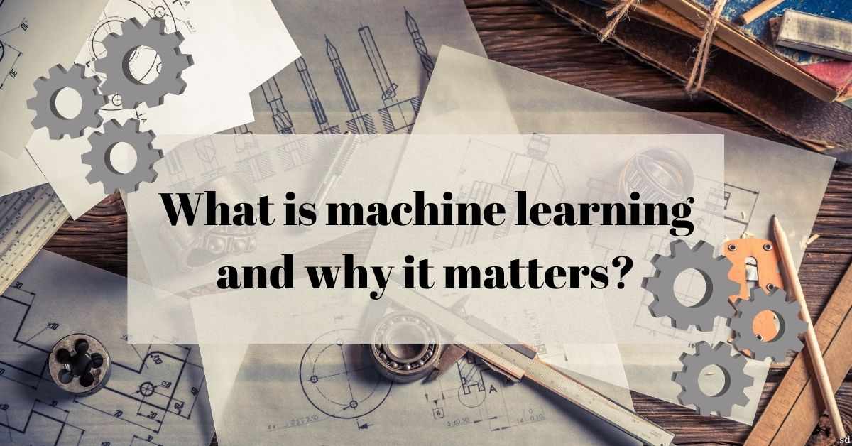 What Is Machine Learning And Why It Matters?