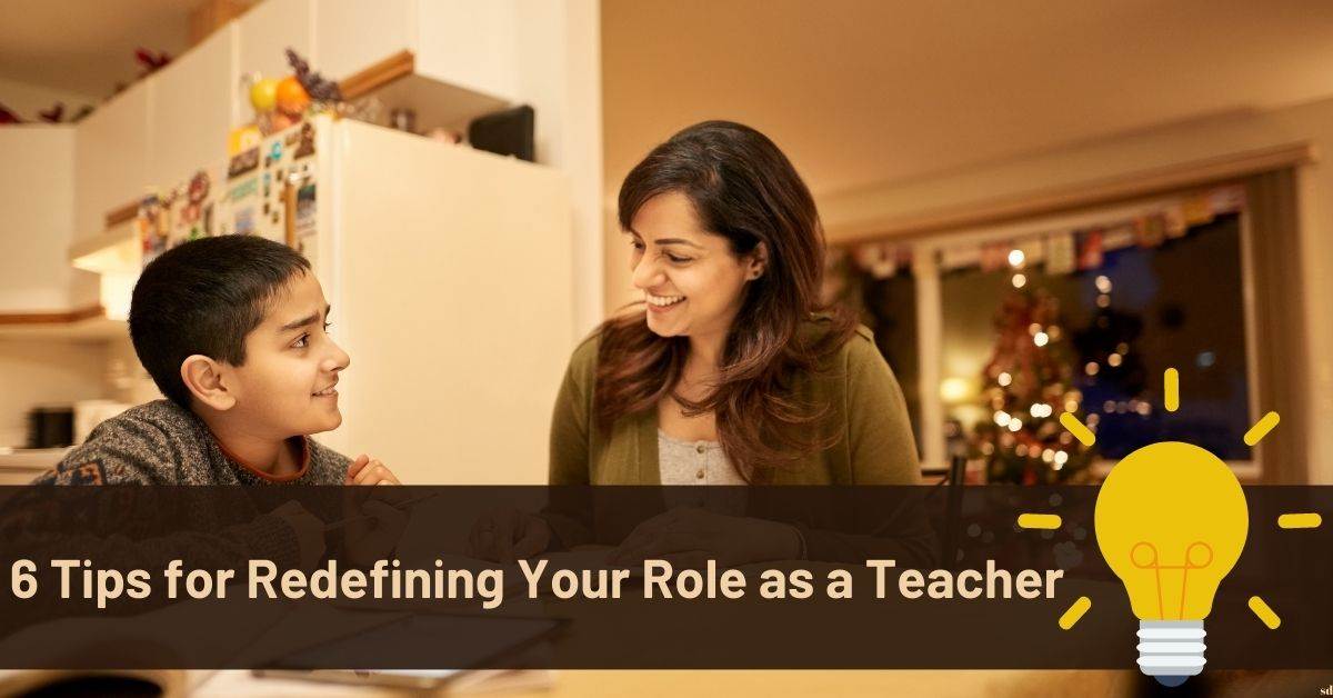 6 Tips For Redefining Your Role As A Teacher