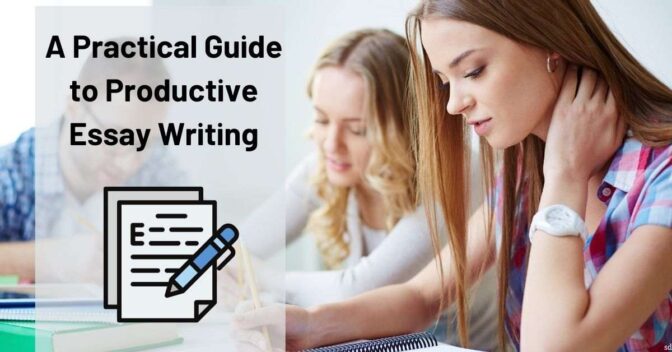A Practical Guide To Productive Essay Writing