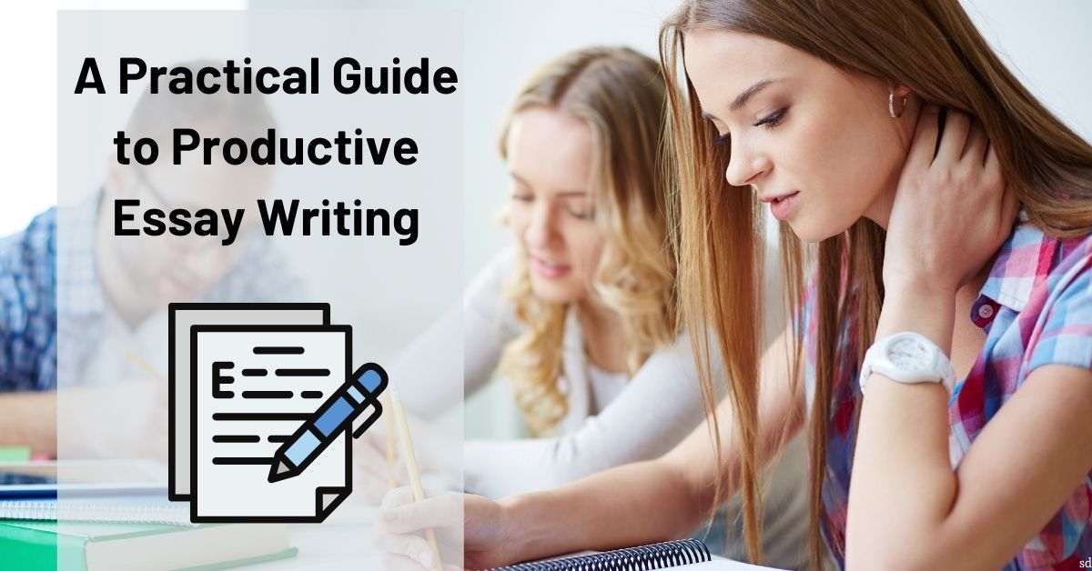 A Practical Guide To Productive Essay Writing