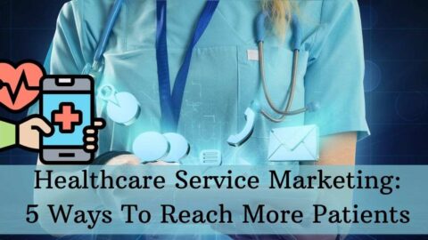 Healthcare Service Marketing 5 Ways To Reach More Patients