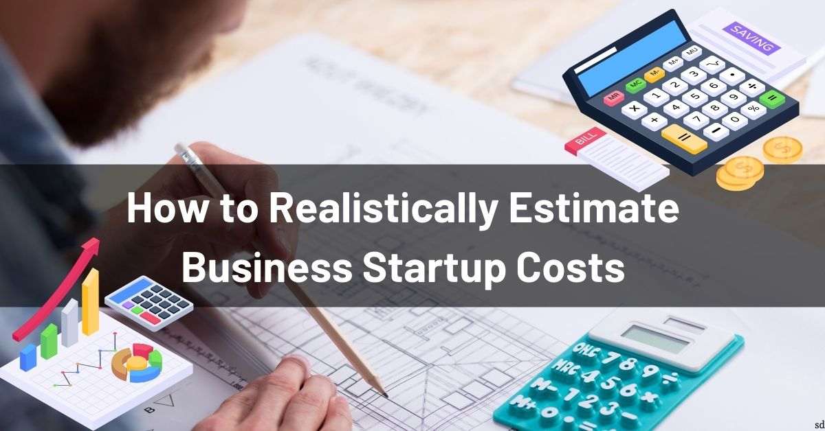 How To Realistically Estimate Business Startup Costs