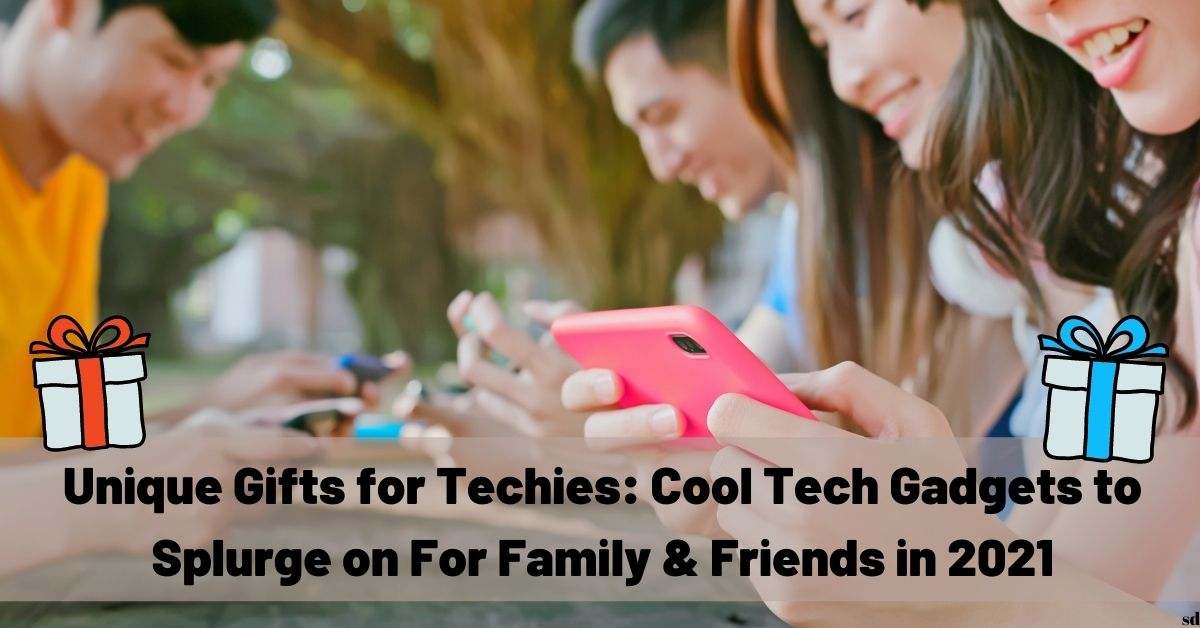 Unique Gifts For Techies Cool Tech Gadgets To Splurge On For Family &Amp; Friends In 2021