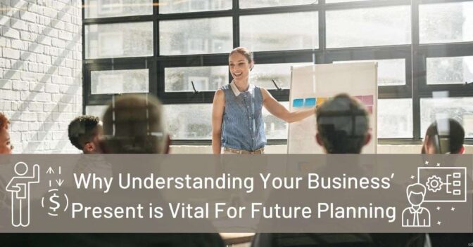 Why Understanding Your Business’ Present Is Vital For Future Planning