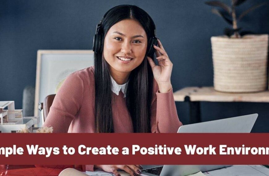 6 Simple Ways to Create a Positive Work Environment