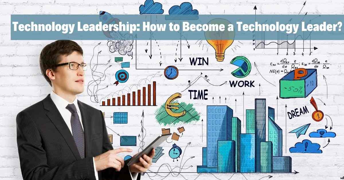 Technology Leadership How To Become A Technology Leader