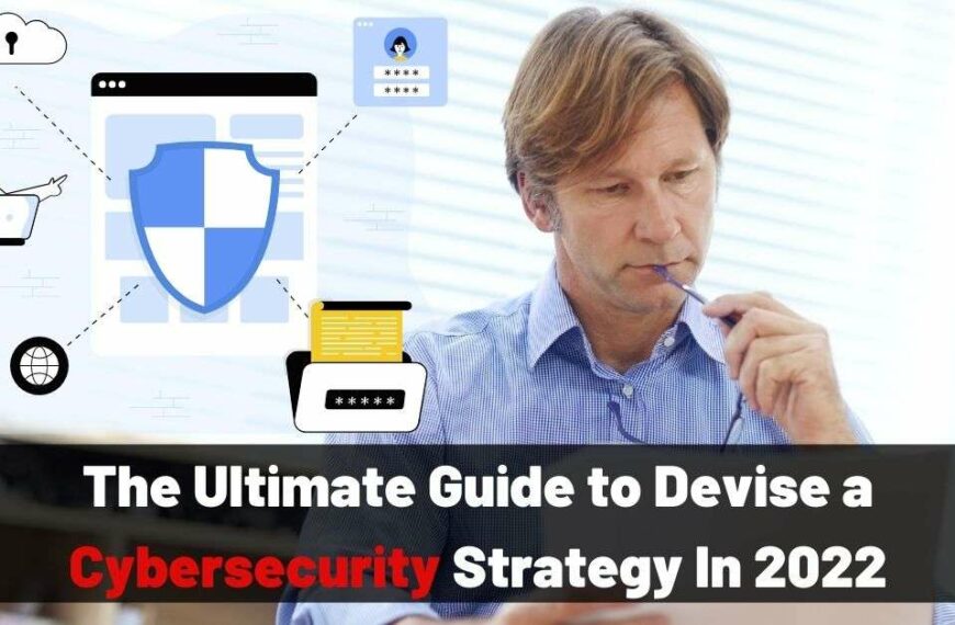 The Ultimate Guide to Devise a Cybersecurity Strategy In 2022