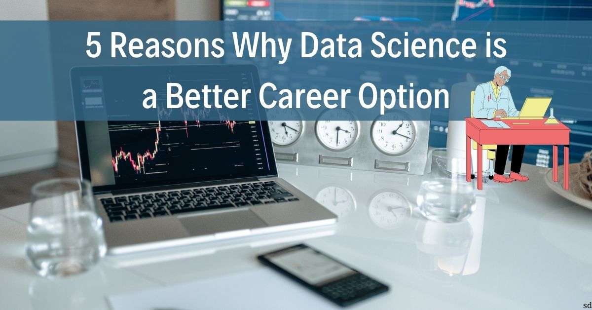 5 Reasons Why Data Science is a Better Career Option