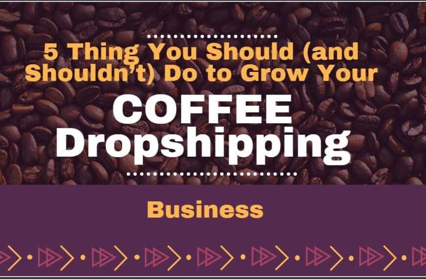 5 Thing You Should Do to Grow Your Coffee Dropshipping Business-min