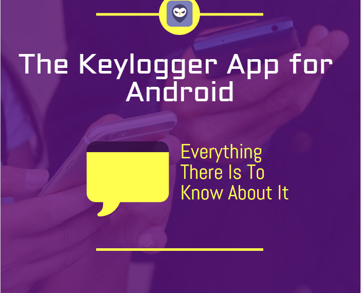 The Keylogger App for Android Everything There Is To Know About It-min