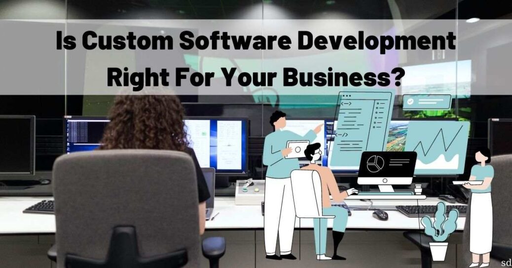 Is Custom Software Development Right For Your Business