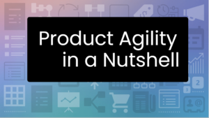 Product Agility in A Nutshell