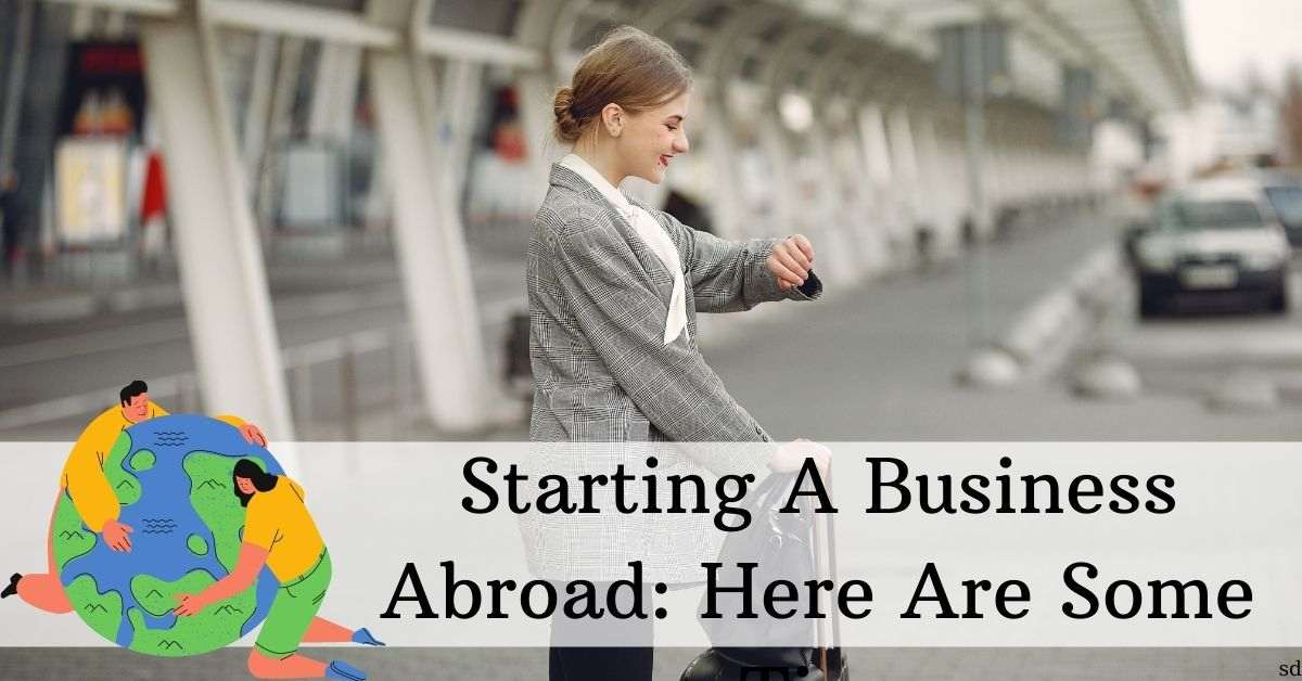 Starting A Business Abroad Here Are Some Tips Investment Citizenship