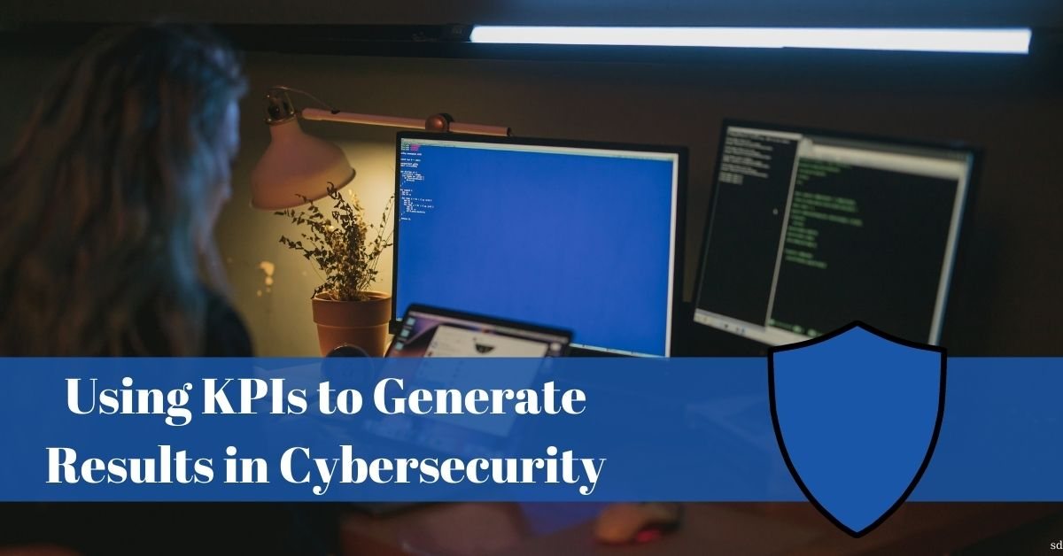 cybersecurity risk management Using KPIs to Generate Results in Cybersecurity