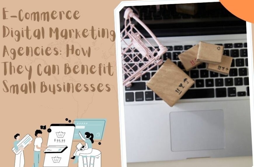 E-Commerce Digital Marketing Agencies How They Can Benefit Small Businesses