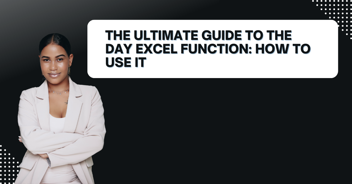 The Ultimate Guide to the DAY Excel Function: How to Use It