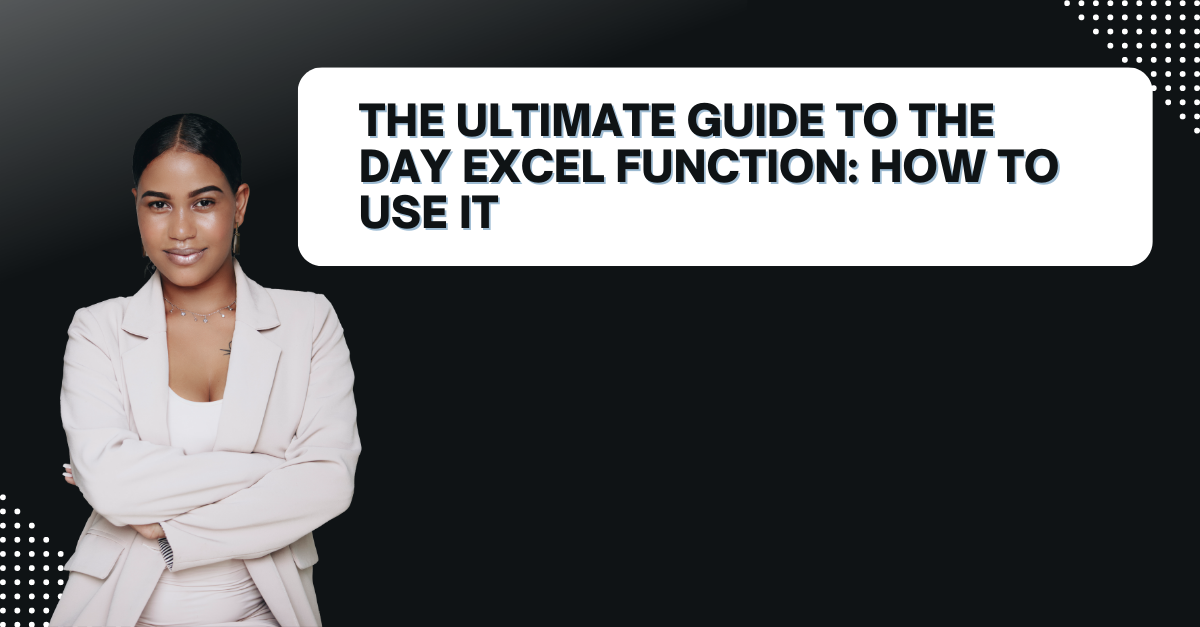 The Ultimate Guide To The Day Excel Function: How To Use It