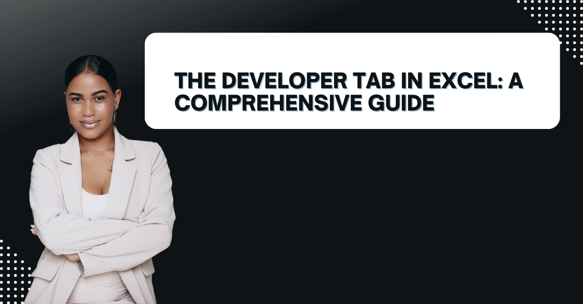 The Developer Tab in Excel: A Comprehensive Guide