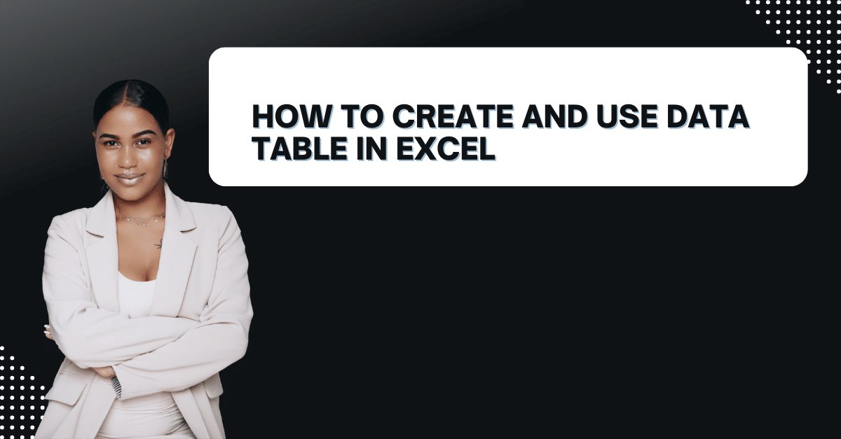 How to Create and Use Data Table in Excel: A Comprehensive Guide
