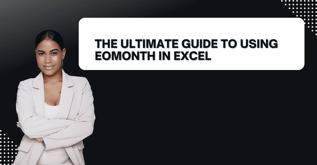 The Ultimate Guide to Using EOMONTH in Excel
