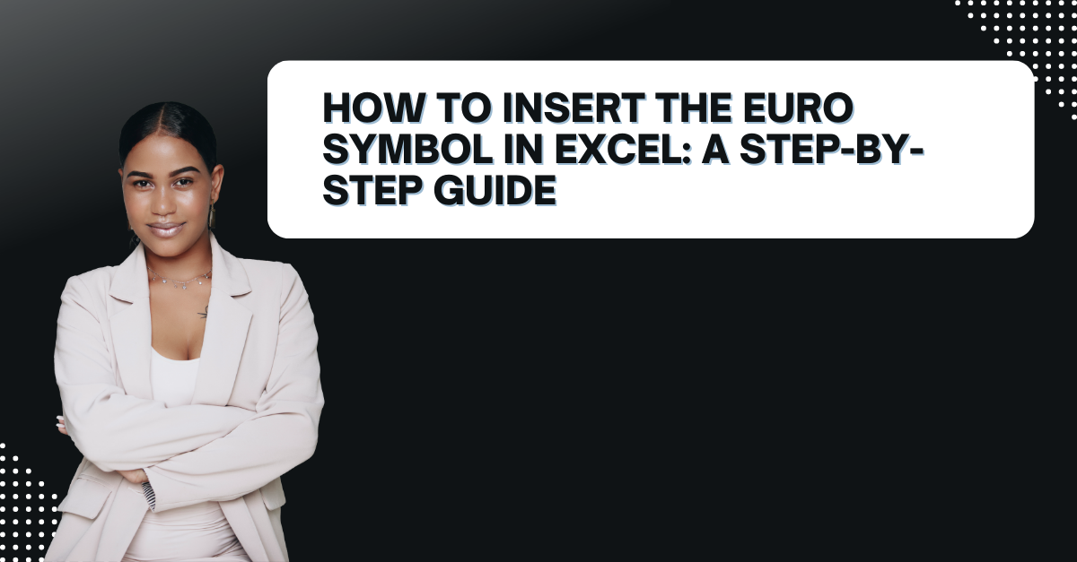 How To Insert The Euro Symbol In Excel: A Step-By-Step Guide