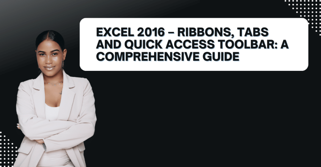Excel 2016 – Ribbons, Tabs and Quick Access Toolbar: A Comprehensive Guide