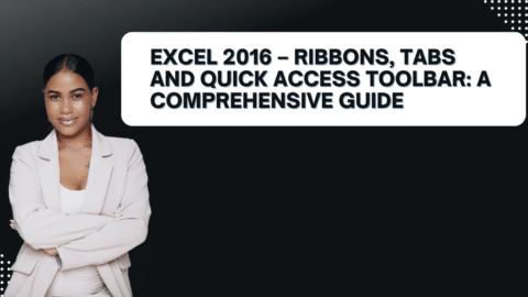 Excel 2016 – Ribbons, Tabs and Quick Access Toolbar: A Comprehensive Guide