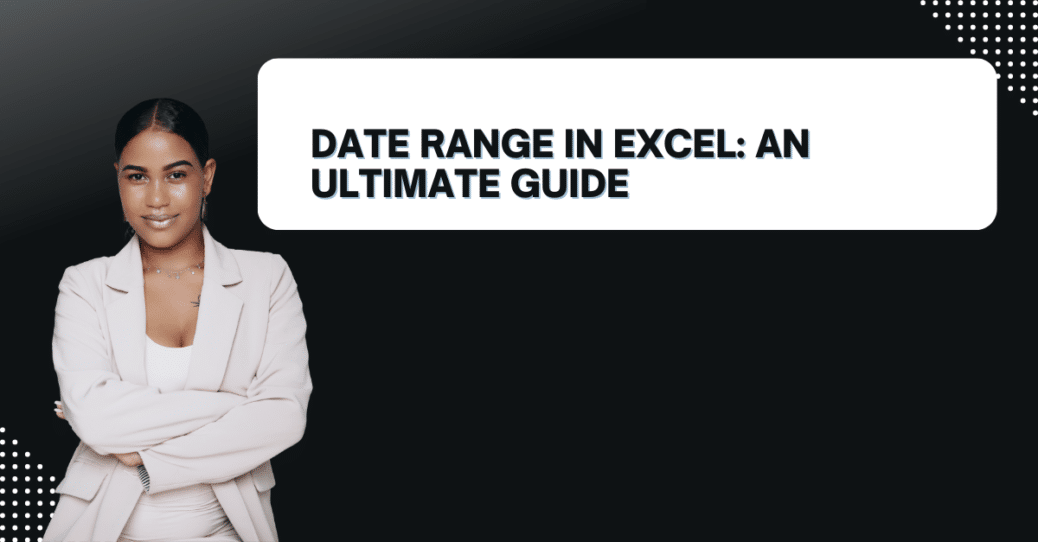 Date Range in Excel: An Ultimate Guide