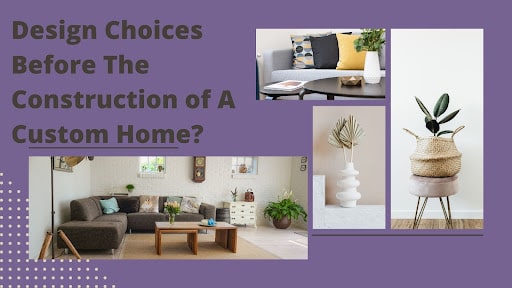 What Design Choices Must Be Determined Before Starting The Construction Of A Custom Home Min