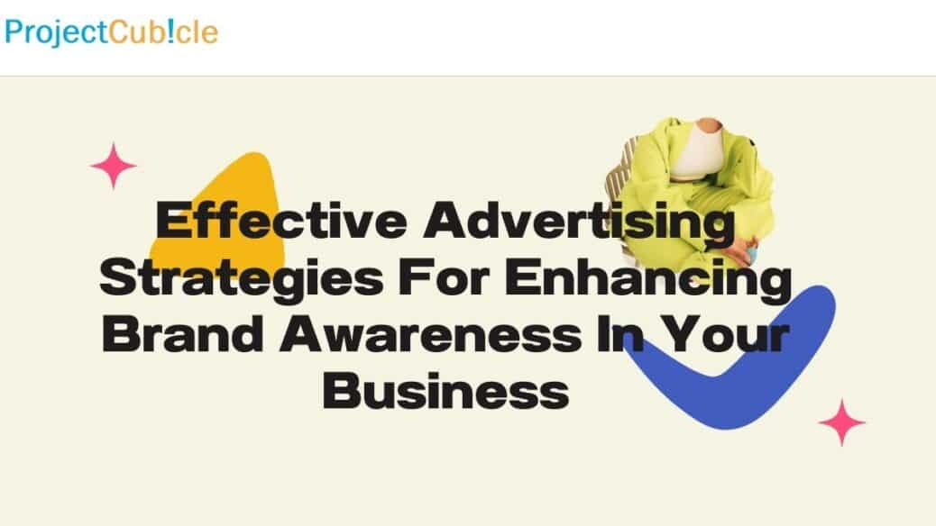 Effective Advertising Strategies For Enhancing Brand Awareness In Your Business