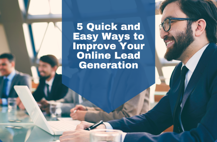 5 Quick and Easy Ways to Improve Your Online Lead Generation