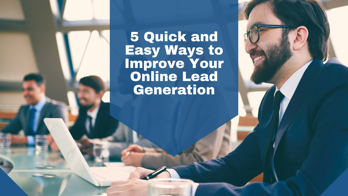 5 Quick And Easy Ways To Improve Your Online Lead Generation