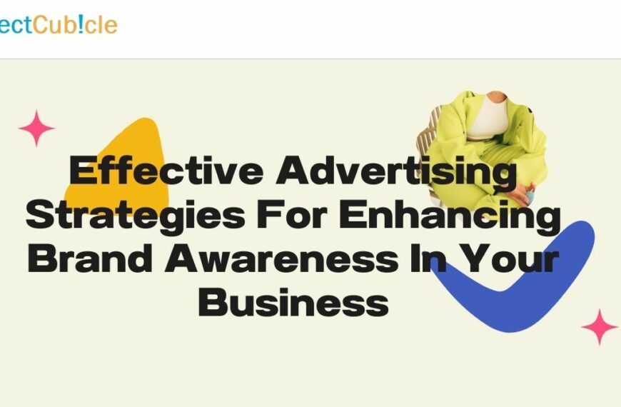 Effective Advertising Strategies For Enhancing Brand Awareness In Your Business