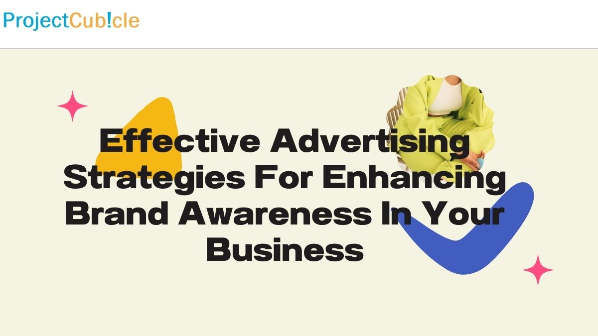 Effective Advertising Strategies For Enhancing Brand Awareness In Your Business