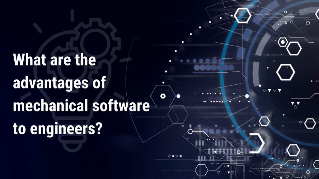 What Are The Advantages Of Mechanical Software To Engineers?