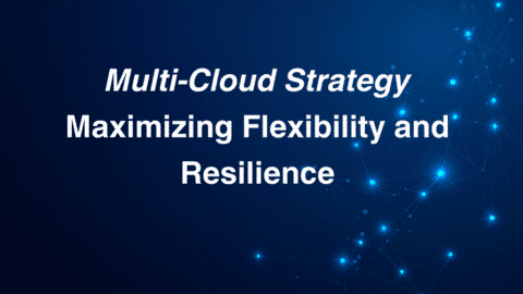 Multi-Cloud Strategy: Maximizing Flexibility and Resilience